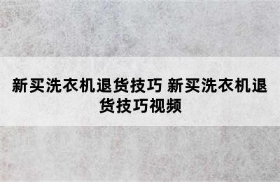 新买洗衣机退货技巧 新买洗衣机退货技巧视频